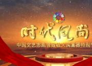 “时代风尚”——中国文艺志愿者致敬大国重器特别节目播出